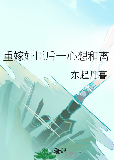  重嫁奸臣后一心想和离